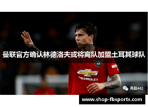曼联官方确认林德洛夫或将离队加盟土耳其球队